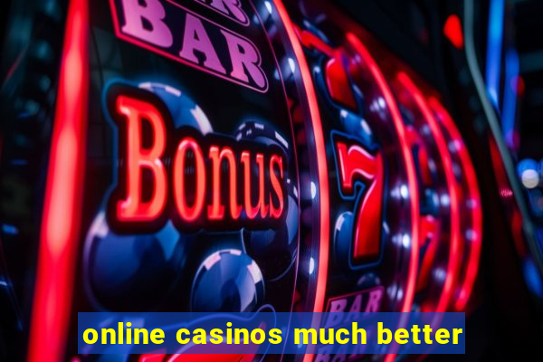 online casinos much better