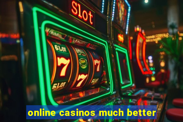 online casinos much better