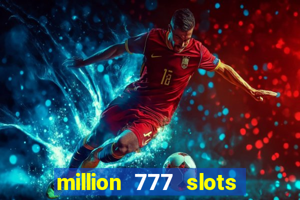 million 777 slots como sacar dinheiro