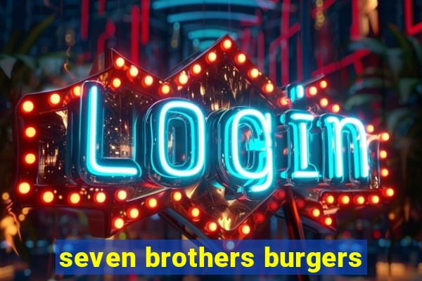 seven brothers burgers