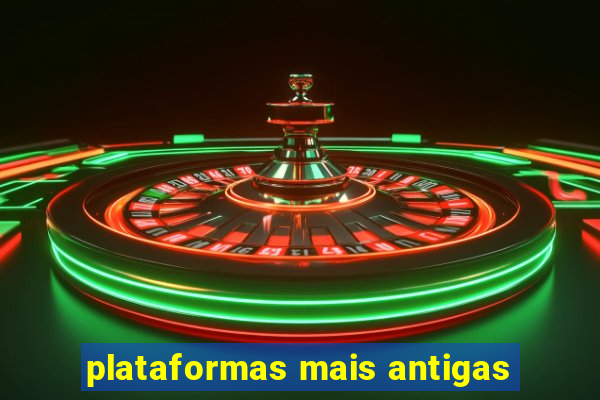 plataformas mais antigas