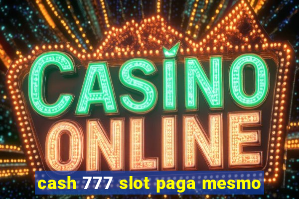 cash 777 slot paga mesmo