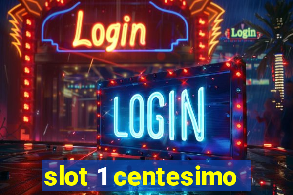 slot 1 centesimo