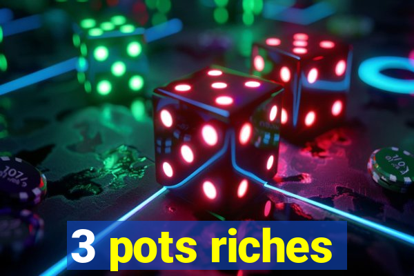 3 pots riches