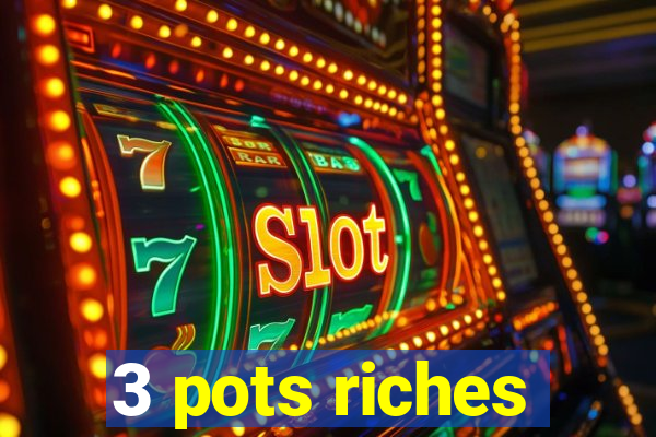 3 pots riches