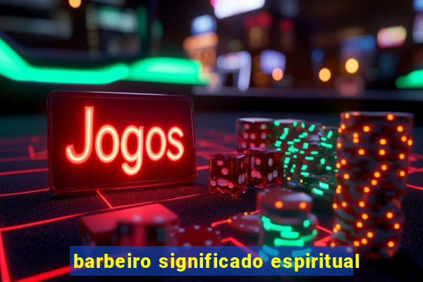 barbeiro significado espiritual