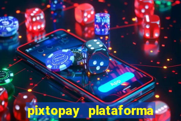 pixtopay plataforma de jogos