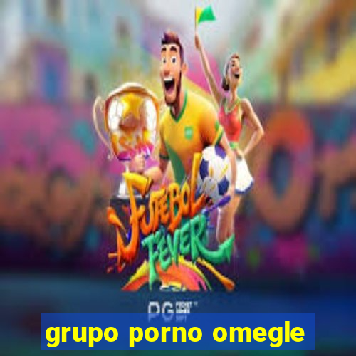 grupo porno omegle