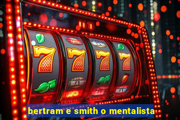 bertram e smith o mentalista