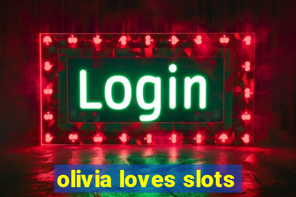 olivia loves slots