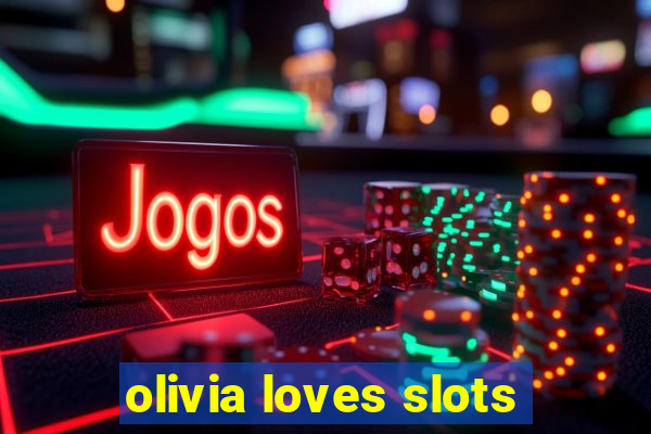 olivia loves slots