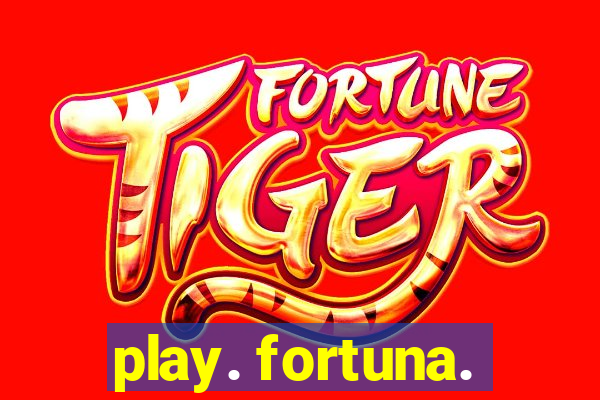 play. fortuna.