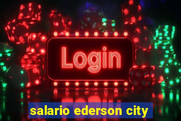 salario ederson city