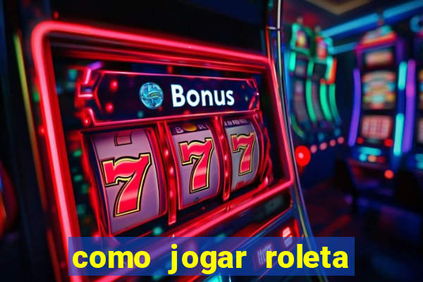 como jogar roleta cassino online