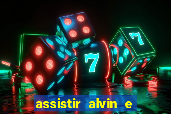 assistir alvin e os esquilos