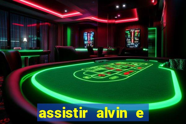 assistir alvin e os esquilos