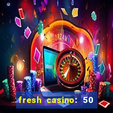 fresh casino: 50 free spins