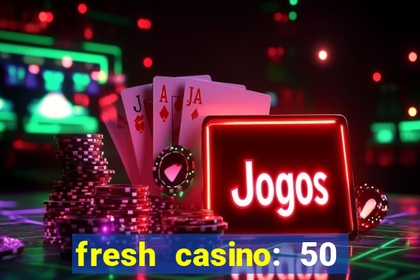 fresh casino: 50 free spins