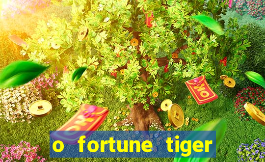 o fortune tiger paga mesmo