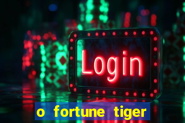 o fortune tiger paga mesmo