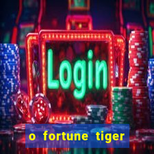 o fortune tiger paga mesmo