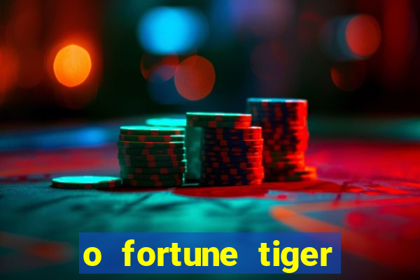 o fortune tiger paga mesmo