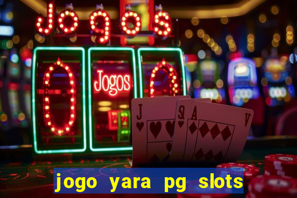 jogo yara pg slots paga mesmo