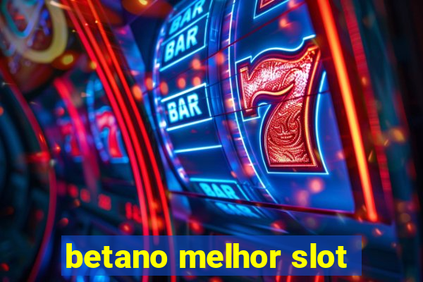 betano melhor slot