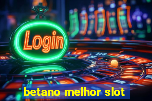 betano melhor slot