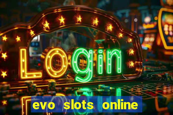 evo slots online casino 777