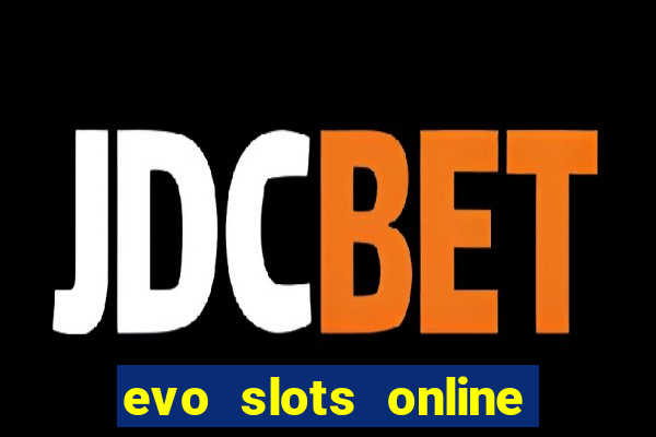 evo slots online casino 777