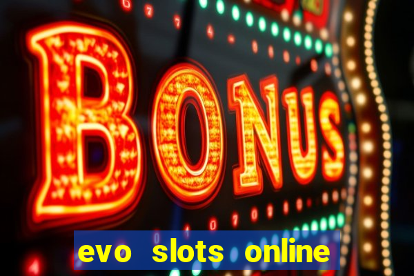 evo slots online casino 777