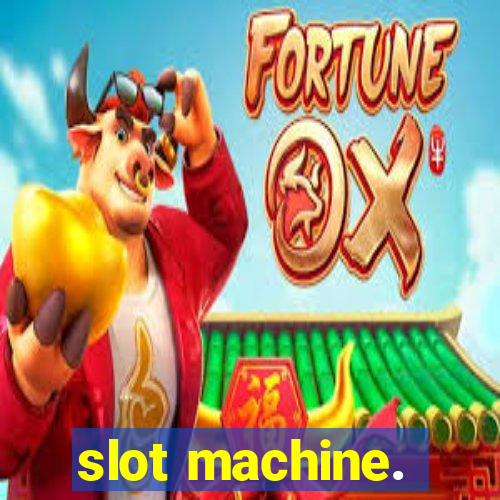 slot machine.