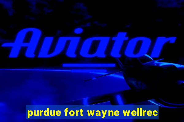 purdue fort wayne wellrec