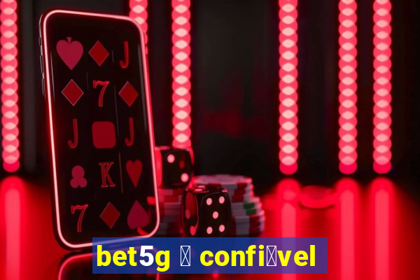 bet5g 茅 confi谩vel