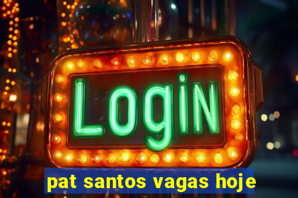 pat santos vagas hoje