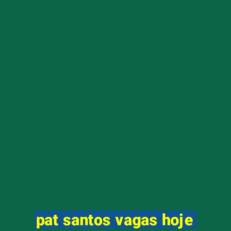 pat santos vagas hoje