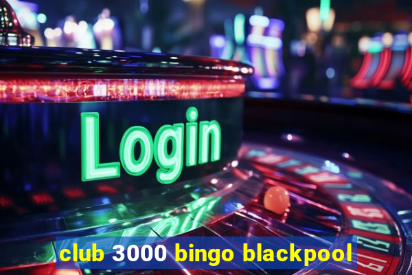 club 3000 bingo blackpool