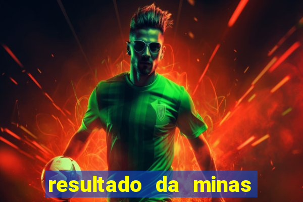 resultado da minas cap de hoje