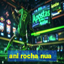 ani rocha nua