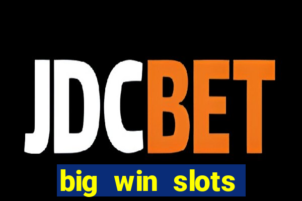 big win slots dinheiro real