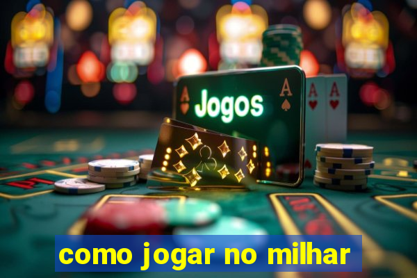 como jogar no milhar