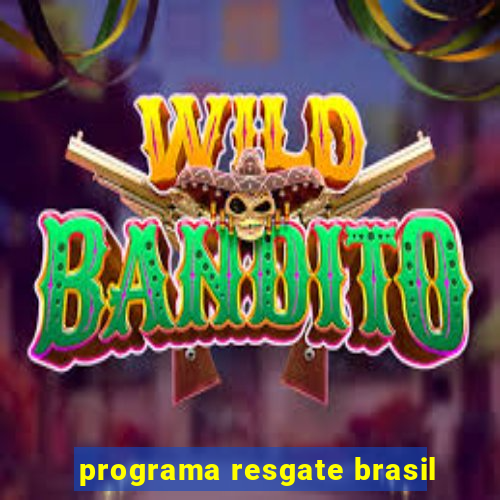 programa resgate brasil