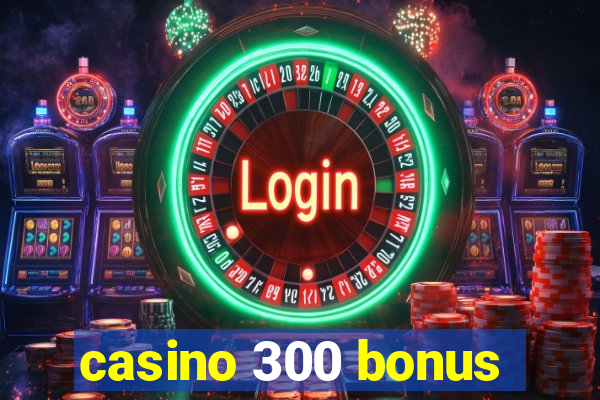 casino 300 bonus