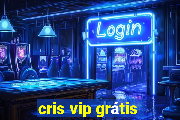 cris vip grátis