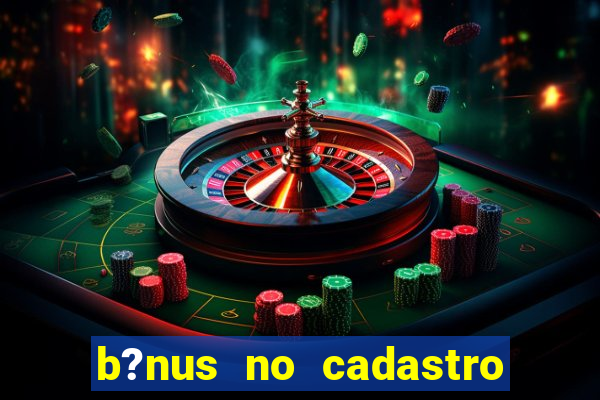 b?nus no cadastro sem depósito casino