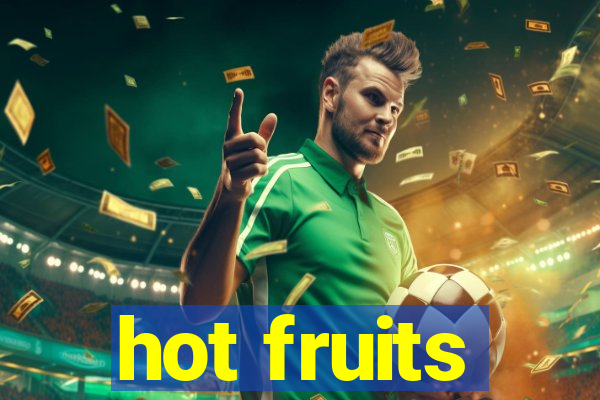 hot fruits