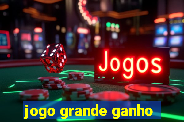 jogo grande ganho