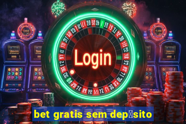 bet gratis sem dep贸sito