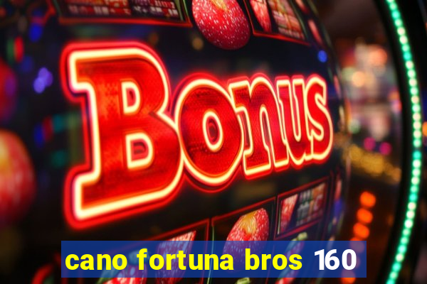 cano fortuna bros 160